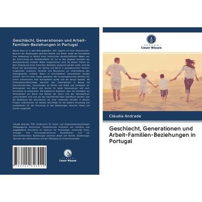 Geschlecht, Generationen und Arbeit-Familien-Beziehungen in Portugal, Taschenbuch von Cláudia Andrade, Verlag Unser Wissen, 978-620-2-84692-9