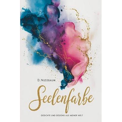 Seelenfarbe - Gedichte und Designs aus meiner Welt. Tauche ein in die Welt aus Poesie und Kunst, Taschenbuch von D. Nussbaum, Independently Published