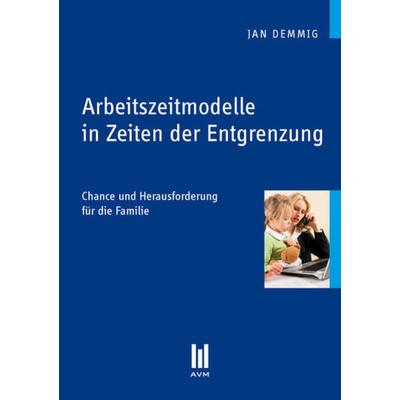 Arbeitszeitmodelle in Zeiten der Entgrenzung, Taschenbuch von Jan Demmig, Akademische Verlagsgemeinschaft München, 978-3-86924-022-0