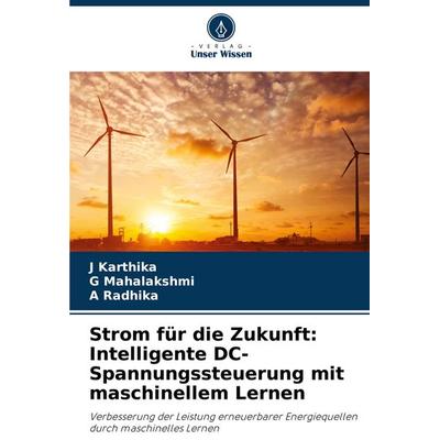 Strom für die Zukunft: Intelligente DC-Spannungssteuerung mit maschinellem Lernen, Taschenbuch von J. Karthika,G. Mahalakshmi,A. Radhika, Verlag Unser