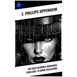 The Cold Blooded Vengeance Thrillers: 10 Book Collection, Belletristik von E. Phillips Oppenheim