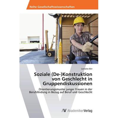 Soziale (De-)Konstruktion von Geschlecht in Gruppendiskussionen, Taschenbuch von Lorraine Birr, AV Akademikerverlag, 978-3-639-78844-0