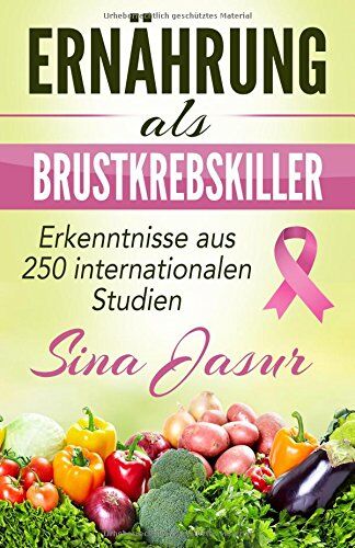 Sina Jasur - Ernaehrung als Brustkrebskiller: Erkenntnisse aus 250 internationalen Studien - Preis vom 30.09.2026 09:01:18 h