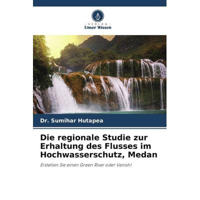 Die regionale Studie zur Erhaltung des Flusses im Hochwasserschutz, Medan, Taschenbuch von Sumihar Hutapea, Verlag Unser Wissen, 978-620-5-36578-6