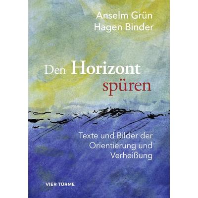 Den Horizont wieder spüren, Gebundene Ausgabe von Anselm Grün,Hagen Binder, Vier Türme, 978-3-7365-0526-1