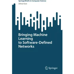 Bringing Machine Learning to Software-Defined Networks, Fachbücher von Zehua Guo