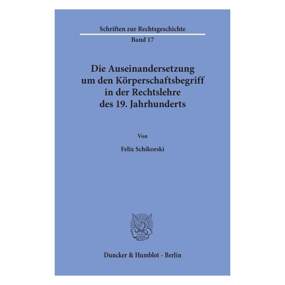 Duncker & Humblot Die Auseinandersetzung um den Körperschaftsbegriff in der Rechtslehre des 19. Jahrhunderts (Deutsch, Softcover, Felix Schikorski) (55340251)