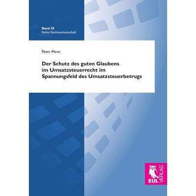 Der Schutz des guten Glaubens im Umsatzsteuerrecht im Spannungsfeld des Umsatzsteuerbetrugs, Taschenbuch von Peter Mann, Josef Eul Verlag,