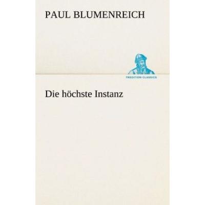 Die höchste Instanz, Taschenbuch von Paul Blumenreich, Tredition, 978-3-8472-3829-4