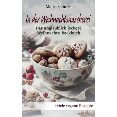 In der Weihnachtsnascherei - Das unglaublich leckere Weihnachts-Backbuch: Himmlische Plätzchen, würzige Kuchen, cremige Desserts und kreative Cocktai,