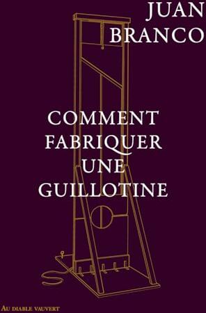 Juan Branco - Comment fabriquer une guillotine : recueil - Preis vom 13.10.2026 11:25:28 h