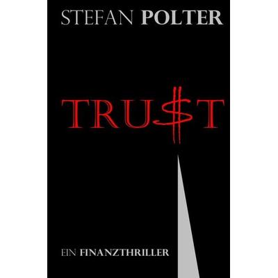 TRUST, Taschenbuch von Stefan Polter, Epubli, 978-3-7575-5127-8