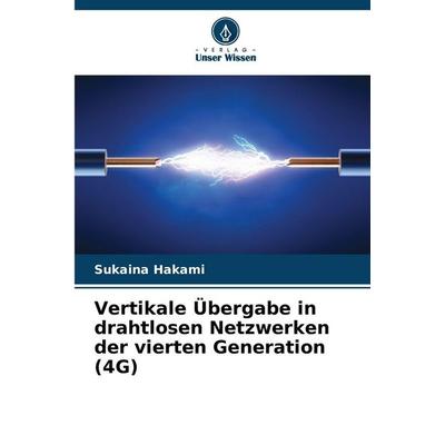 Vertikale Übergabe in drahtlosen Netzwerken der vierten Generation (4G), Taschenbuch von Sukaina Hakami, Verlag Unser Wissen, 978-620-9-25253-2