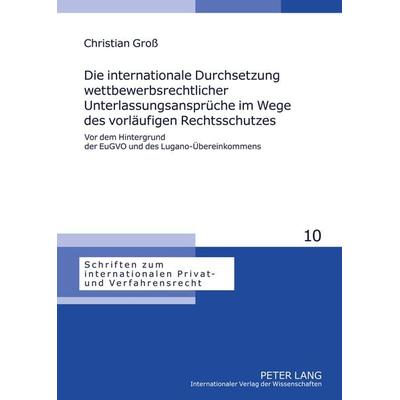 Die internationale Durchsetzung wettbewerbsrechtlicher Unterlassungsansprueche im Wege des vorlaeufigen Rechtsschutzes, Gebundene Ausgabe von
