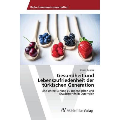 Gesundheit und Lebenszufriedenheit der türkischen Generation, Taschenbuch von Ümran Durmaz, AV Akademikerverlag, 978-3-639-86898-2