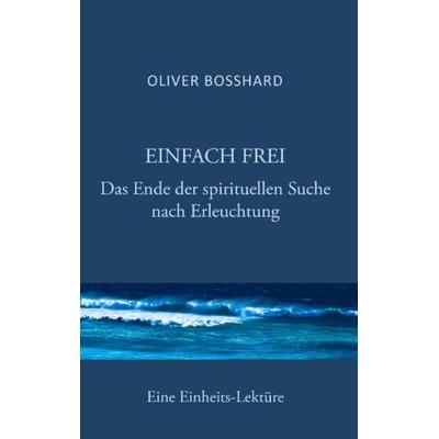 Einfach frei, Taschenbuch von Oliver Bosshard, BoD – Books on Demand, 978-3-8423-6602-2