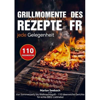 Grillmomente des Jahres - Festliche Rezepte für jede Gelegenheit, Taschenbuch von Marlon Seebach, Bookmundo, 978-94-038-3925-7