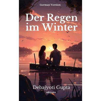 Der Regen im Winter, Taschenbuch von Debajyoti Gupta, Ukiyoto Publishing, 978-93-5920-443-7