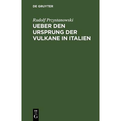 Ueber den Ursprung der Vulkane in Italien, Gebundene Ausgabe von Rudolf Przystanowski, De Gruyter, 978-3-11-131061-9