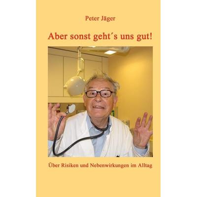 Aber sonst geht´s uns gut!, Taschenbuch von Peter Jäger, Tredition, 978-3-384-26534-0