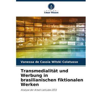 Transmedialität und Werbung in brasilianischen fiktionalen Werken, Taschenbuch von Vanessa de Cassia Witzki Colatusso, Verlag Unser Wissen,