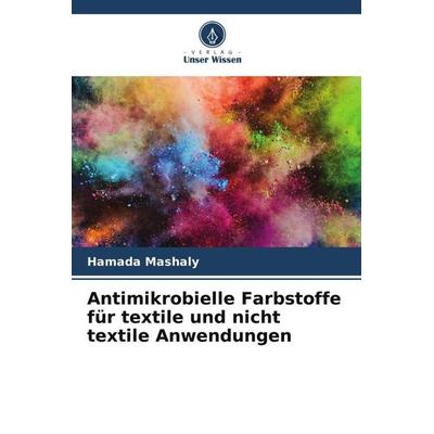 Antimikrobielle Farbstoffe für textile und nicht textile Anwendungen, Taschenbuch von Hamada Mashaly, Verlag Unser Wissen, 978-620-5-09740-3