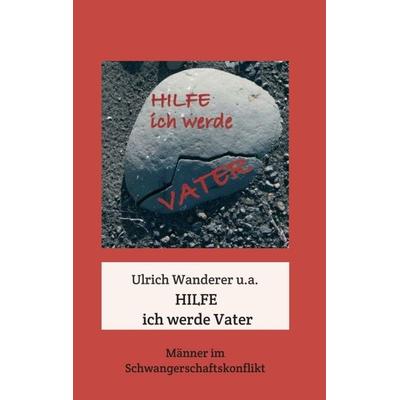 Hilfe ich werde Vater, Taschenbuch von Ulrich Wanderer,Mag. Hubert Steger,Mag. Emma Ott,Michaela Kober,Martina Anezeder, Buchschmiede,