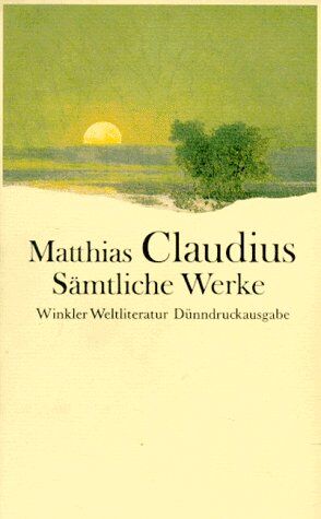 Matthias Claudius - Sämtliche Werke: Nach dem Text der Erstausgaben 1775 - 1812 und den Originaldrucken - Preis vom 01.10.2026 17:08:56 h