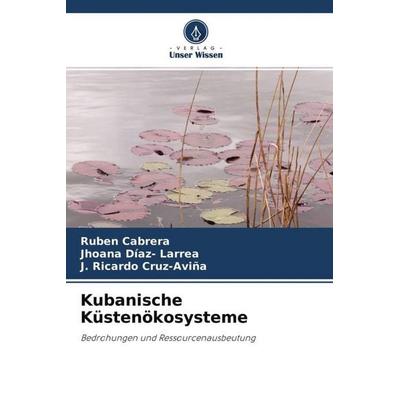 Kubanische Küstenökosysteme, Taschenbuch von Rubén Cabrera,Jhoana Díaz-Larrea,J. Ricardo Cruz-Aviña, Verlag Unser Wissen, 978-620-4-53411-4
