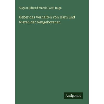 Ueber das Verhalten von Harn und Nieren der Neugeborenen, Gebundene Ausgabe von August Eduard Martin,Carl Ruge, Antigonos Verlag, 978-3-386-35249-9