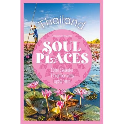 Soul Places Thailand – Die Seele Thailands spüren, Taschenbuch von Angkana Sirisaeng, Reise Know-How Verlag Peter Rump GmbH, 978-3-8317-8188-1