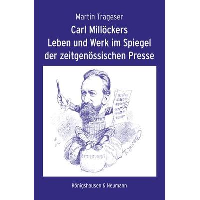 Carl Millöckers Leben und Werk im Spiegel der zeitgenössischen Presse -