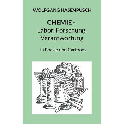 Chemie - Labor, Forschung, Verantwortung, Taschenbuch von Wolfgang Hasenpusch, BoD – Books on Demand, 978-3-7597-0370-5