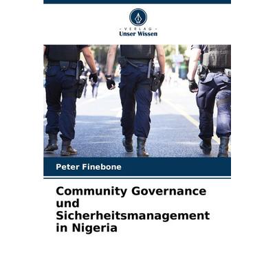 Community Governance und Sicherheitsmanagement in Nigeria, Taschenbuch von Peter Finebone, Verlag Unser Wissen, 978-620-7-19162-8
