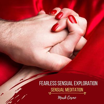 Fearless Sensual Exploration - Sensual Meditation - Mark Cosmo, Audio, 4061707398155