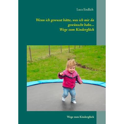 Wenn ich gewusst hätte, was ich mir da gewünscht habe..., Taschenbuch von Luca Endlich, BoD – Books on Demand, 978-3-7412-3691-4