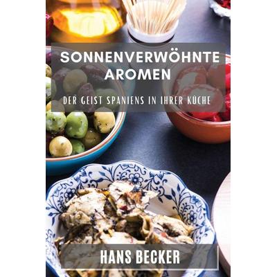 Sonnenverwöhnte Aromen, Taschenbuch von Hans Becker, Magdalena Kowalska, 978-1-83519-953-4
