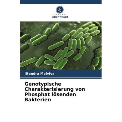 Genotypische Charakterisierung von Phosphat lösenden Bakterien, Taschenbuch von Jitendra Malviya, Verlag Unser Wissen, 978-620-5-34768-3