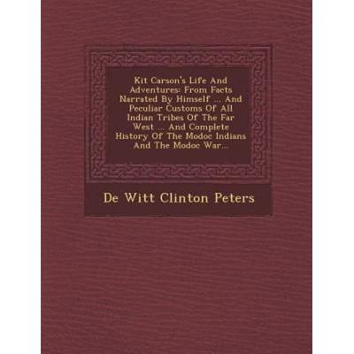 Kit Carson's Life and Adventures: From Facts Narrated by Himself ... and Peculiar Customs of All Indian Tribes of the Far West ... and Complete