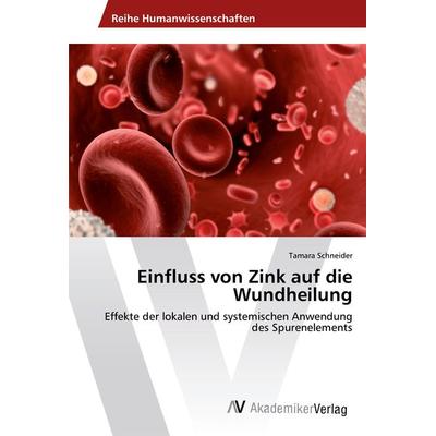 Einfluss von Zink auf die Wundheilung, Taschenbuch von Tamara Schneider, AV Akademikerverlag, 978-3-639-47624-8