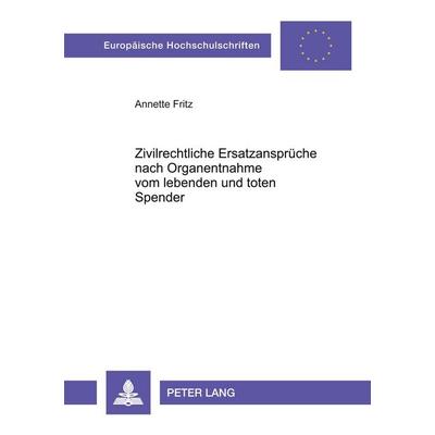 Zivilrechtliche Ersatzansprüche nach Organentnahme vom lebenden und toten Spender, Taschenbuch von Annette Fritz, Peter Lang GmbH, Internationaler