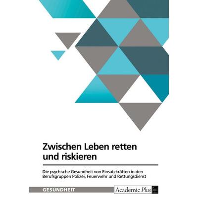 Zwischen Leben retten und riskieren. Die psychische Gesundheit von Einsatzkräften in den Berufsgruppen Polizei, Feuerwehr und Rettungsdienst,