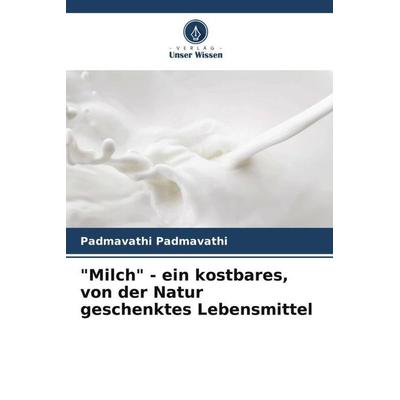 'Milch' - ein kostbares, von der Natur geschenktes Lebensmittel, Taschenbuch von Padmavathi Padmavathi, Verlag Unser Wissen, 978-620-4-79362-7