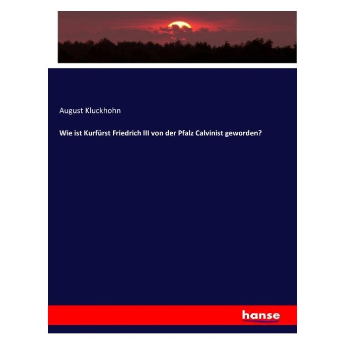 Hansebooks Wie ist Kurfürst Friedrich III von der Pfalz Calvinist geworden? (Deutsch, Softcover, August Kluckhohn) (55852816)