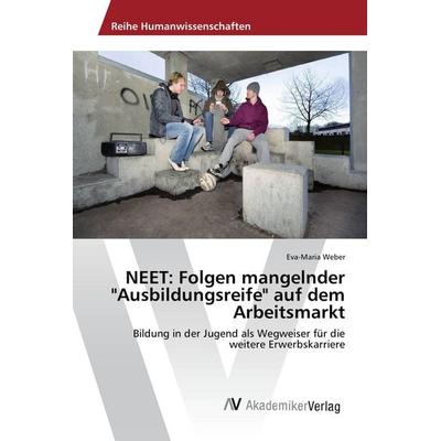 NEET: Folgen mangelnder 'Ausbildungsreife' auf dem Arbeitsmarkt, Taschenbuch von Eva-Maria Weber, AV Akademikerverlag, 978-620-2-21176-5