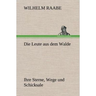 Die Leute aus dem Walde, Gebundene Ausgabe von Wilhelm Raabe, Tredition, 978-3-8472-5947-3