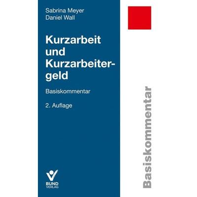 Kurzarbeit und Kurzarbeitergeld, Paperback von Sabrina Meyer,Daniel Wall, Bund-Verlag GmbH, 978-3-7663-7270-3