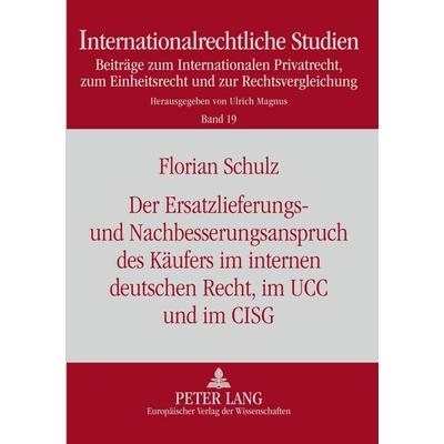 Der Ersatzlieferungs- und Nachbesserungsanspruch des Käufers im internen deutschen Recht, im UCC und im CISG, Taschenbuch von Florian Schulz, Peter