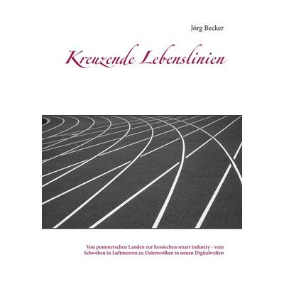 Kreuzende Lebenslinien, Taschenbuch von Jörg Becker, BoD – Books on Demand, 978-3-7528-2002-7