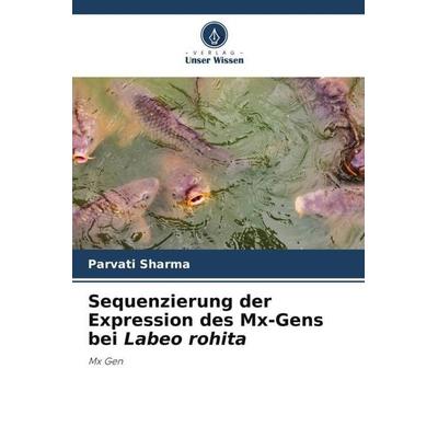 Sequenzierung der Expression des Mx-Gens bei Labeo rohita, Taschenbuch von Parvati Sharma, Verlag Unser Wissen, 978-620-5-07263-9